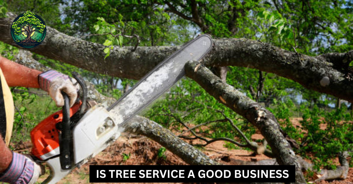 Is Tree Service A Good Business